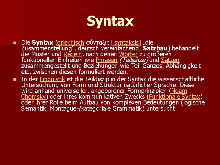 Syntax Die Syntax (griechisch σύνταξις ['sʏntaksis] „die Zusammenstellung“, deutsch vereinfachend: Satzbau) behandelt die Muster
