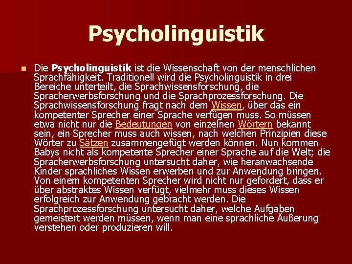 Psycholinguistik n Die Psycholinguistik ist die Wissenschaft von der menschlichen Sprachfähigkeit. Traditionell wird die