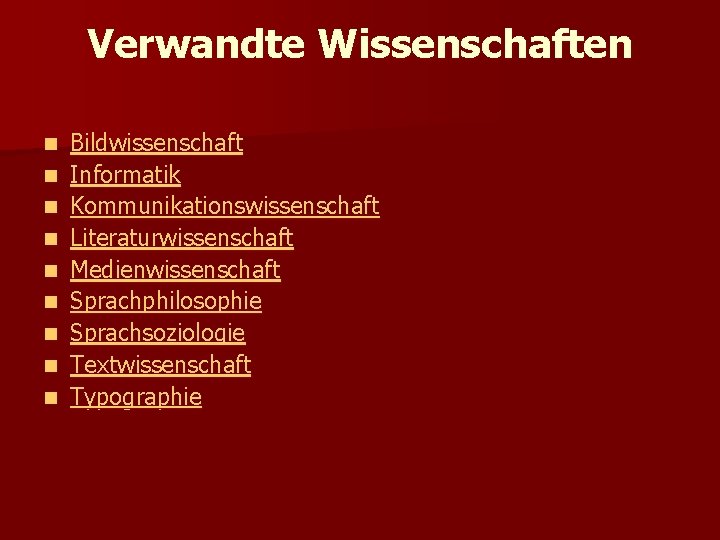 Verwandte Wissenschaften n n n n Bildwissenschaft Informatik Kommunikationswissenschaft Literaturwissenschaft Medienwissenschaft Sprachphilosophie Sprachsoziologie Textwissenschaft