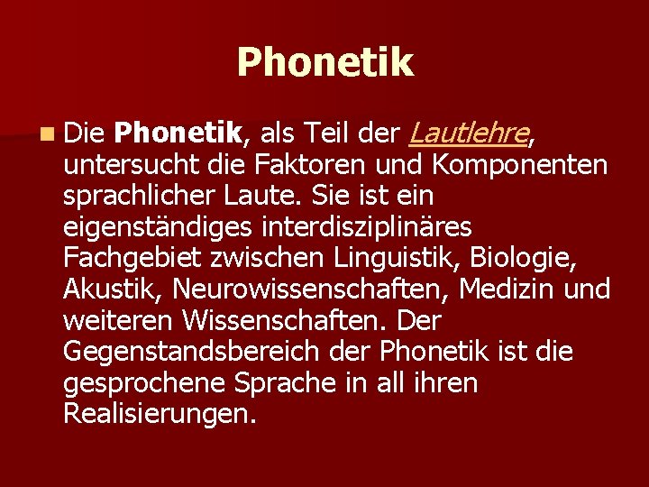 Phonetik n Die Phonetik, als Teil der Lautlehre, untersucht die Faktoren und Komponenten sprachlicher