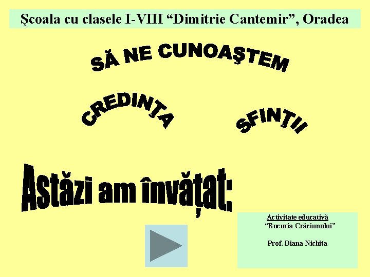 Şcoala cu clasele I-VIII “Dimitrie Cantemir”, Oradea Activitate educativă “Bucuria Crăciunului” Prof. Diana Nichita Şcoala cu clasele I-VIII “Dimitrie Cantemir”, Oradea Activitate educativă “Bucuria Crăciunului” Prof. Diana Nichita