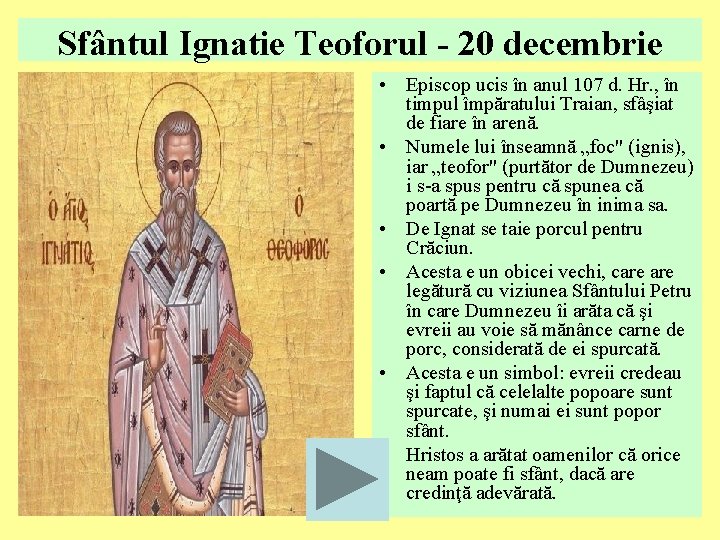 Sfântul Ignatie Teoforul - 20 decembrie • Episcop ucis în anul 107 d. Hr. Sfântul Ignatie Teoforul - 20 decembrie • Episcop ucis în anul 107 d. Hr.