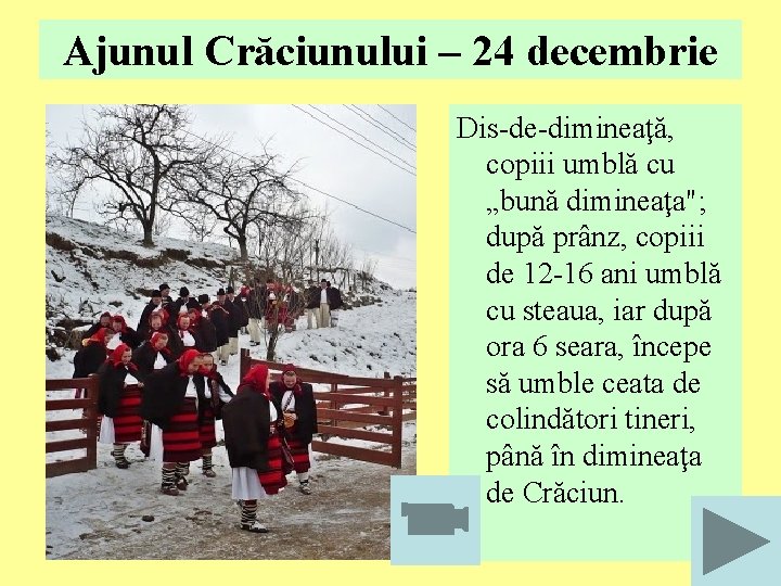 Ajunul Crăciunului – 24 decembrie Dis-de-dimineaţă, copiii umblă cu „bună dimineaţa"; după prânz, copiii Ajunul Crăciunului – 24 decembrie Dis-de-dimineaţă, copiii umblă cu „bună dimineaţa"; după prânz, copiii