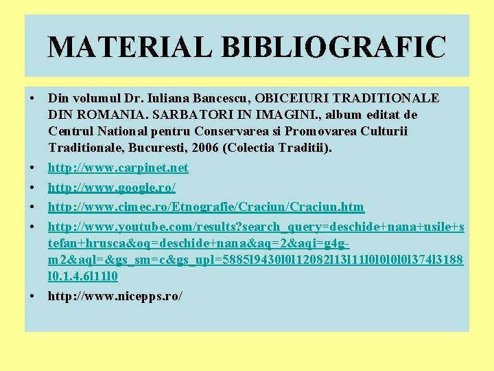 MATERIAL BIBLIOGRAFIC • Din volumul Dr. Iuliana Bancescu, OBICEIURI TRADITIONALE DIN ROMANIA. SARBATORI IN MATERIAL BIBLIOGRAFIC • Din volumul Dr. Iuliana Bancescu, OBICEIURI TRADITIONALE DIN ROMANIA. SARBATORI IN
