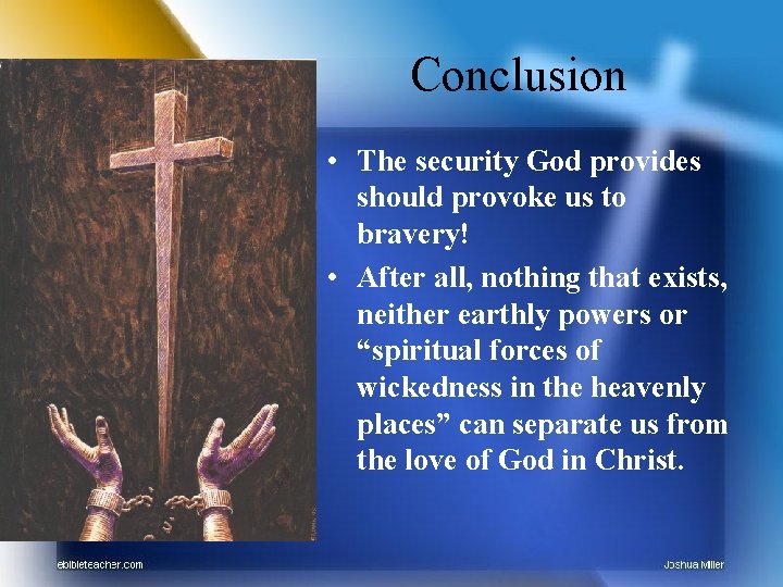 Conclusion • The security God provides should provoke us to bravery! • After all,