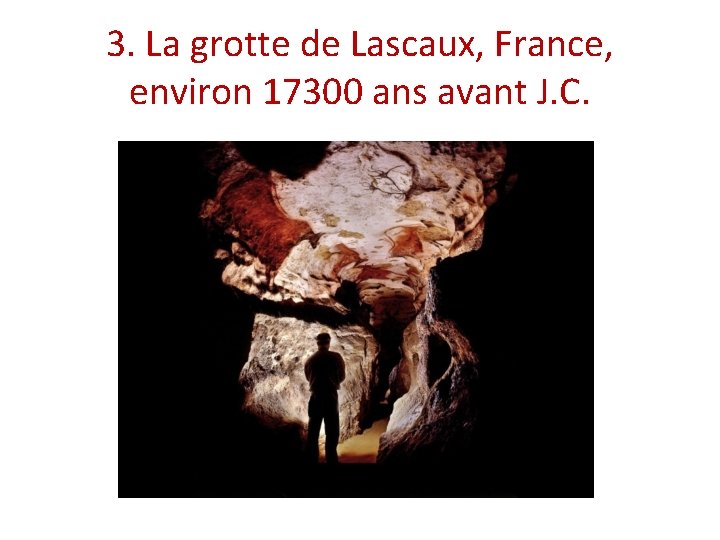 3. La grotte de Lascaux, France, environ 17300 ans avant J. C. 