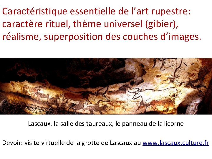 Caractéristique essentielle de l’art rupestre: caractère rituel, thème universel (gibier), réalisme, superposition des couches