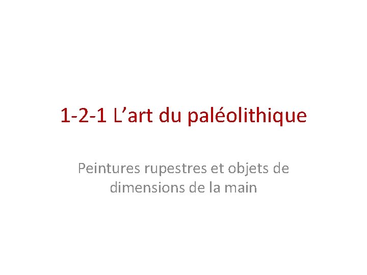 1 -2 -1 L’art du paléolithique Peintures rupestres et objets de dimensions de la