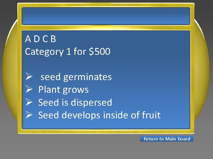 ADCB Category 1 for $500 Ø Ø seed germinates Plant grows Seed is dispersed