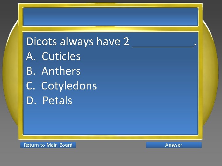 Dicots always have 2 _____. A. Cuticles B. Anthers C. Cotyledons D. Petals Return