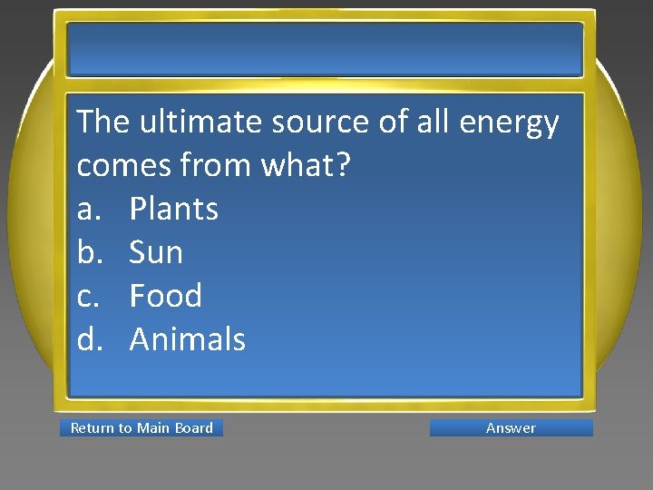 The ultimate source of all energy comes from what? a. Plants b. Sun c.