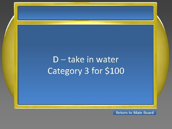 D – take in water Category 3 for $100 Return to Main Board 