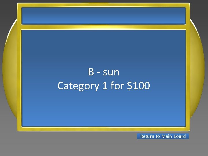 B - sun Category 1 for $100 Return to Main Board 