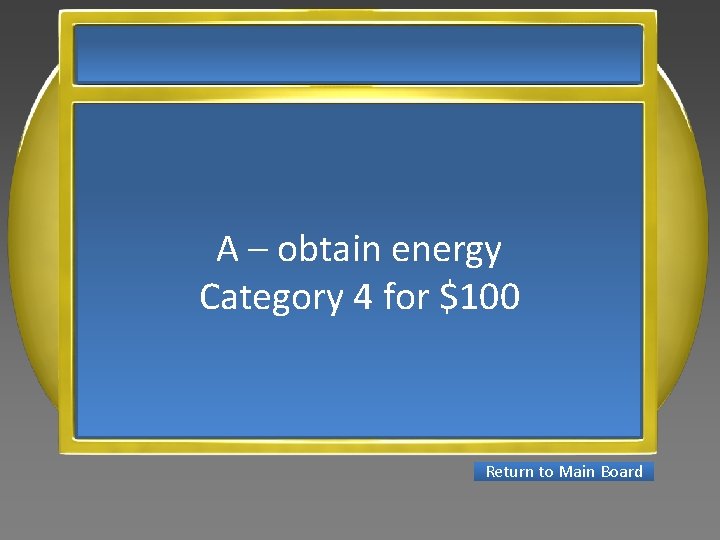 A – obtain energy Category 4 for $100 Return to Main Board 