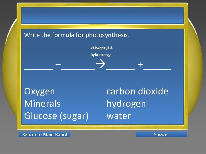 Write the formula for photosynthesis. chlorophyll & light energy _____ +______ +_____ Oxygen Minerals