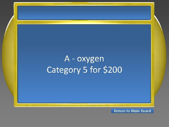 A - oxygen Category 5 for $200 Return to Main Board 