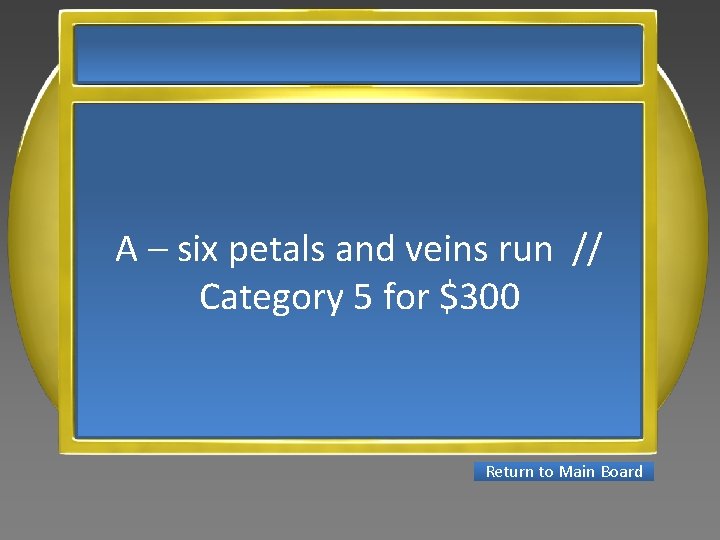 A – six petals and veins run // Category 5 for $300 Return to