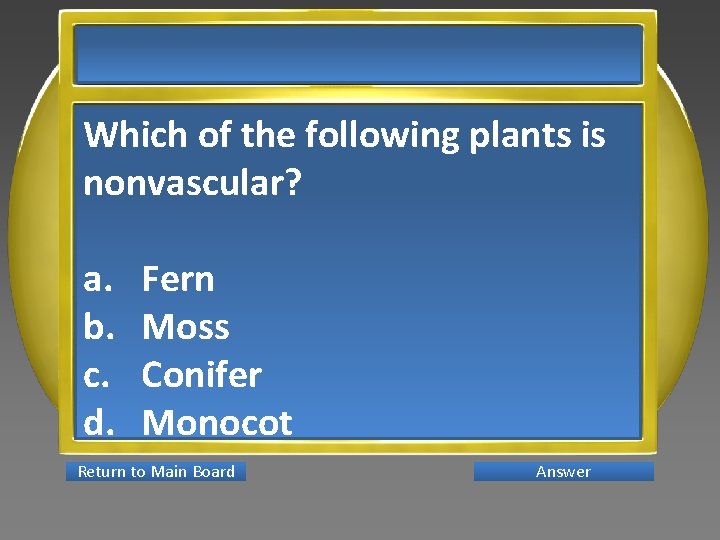 Which of the following plants is nonvascular? a. b. c. d. Fern Moss Conifer
