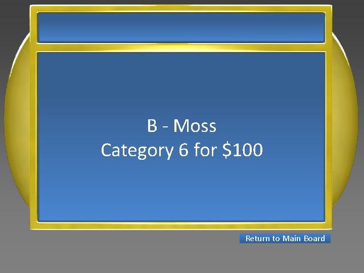 B - Moss Category 6 for $100 Return to Main Board 