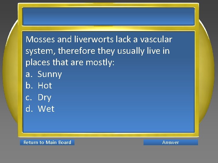 Mosses and liverworts lack a vascular system, therefore they usually live in places that