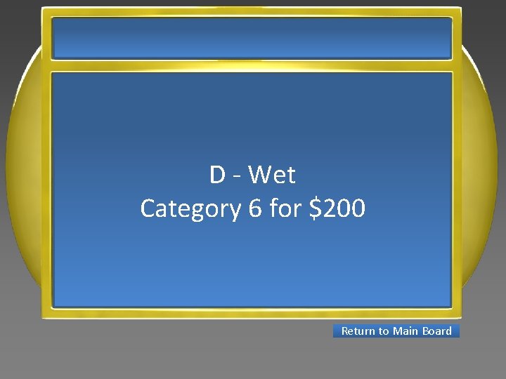 D - Wet Category 6 for $200 Return to Main Board 