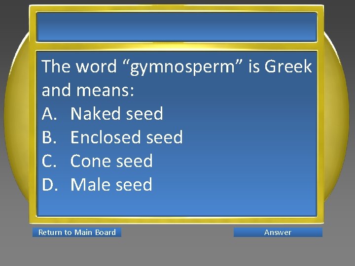 The word “gymnosperm” is Greek and means: A. Naked seed B. Enclosed seed C.