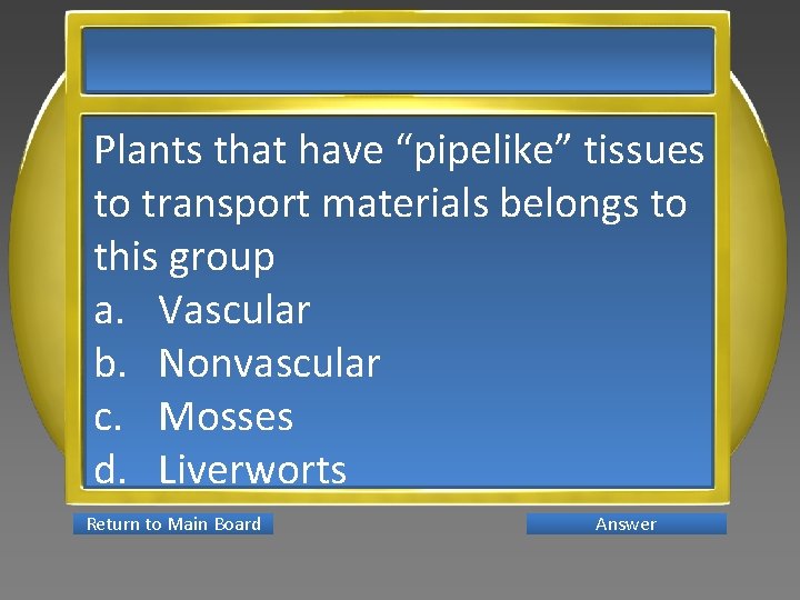 Plants that have “pipelike” tissues to transport materials belongs to this group a. Vascular