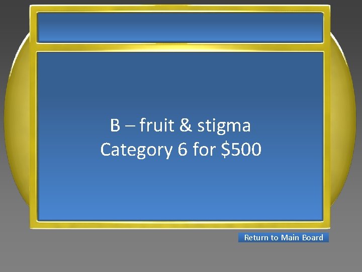 B – fruit & stigma Category 6 for $500 Return to Main Board 