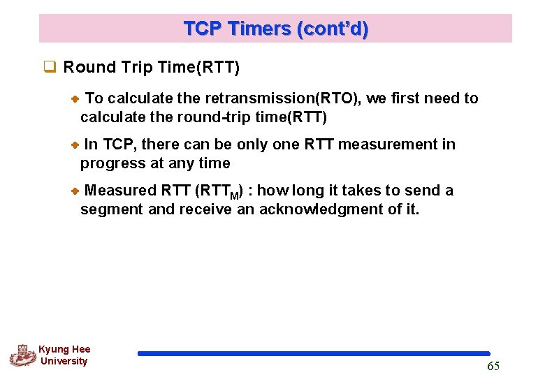 TCP Timers (cont’d) q Round Trip Time(RTT) To calculate the retransmission(RTO), we first need