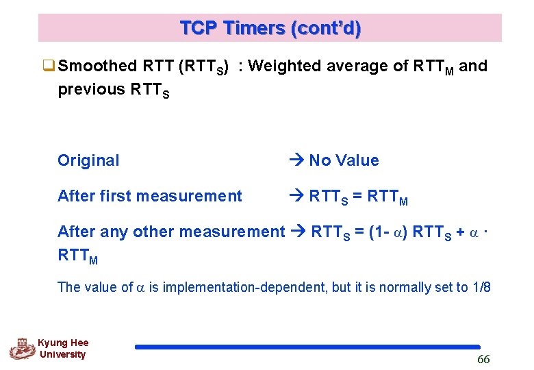 TCP Timers (cont’d) q. Smoothed RTT (RTTS) : Weighted average of RTTM and previous