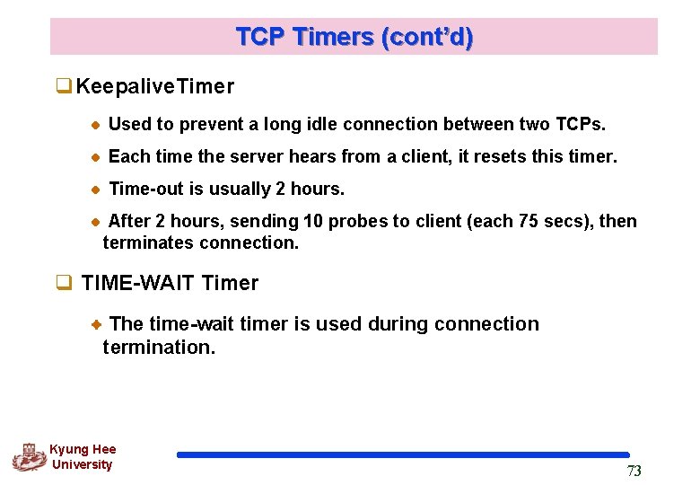 TCP Timers (cont’d) q. Keepalive. Timer Used to prevent a long idle connection between