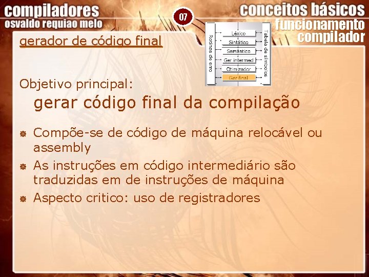 07 gerador de código final funcionamento compilador Objetivo principal: gerar código final da compilação