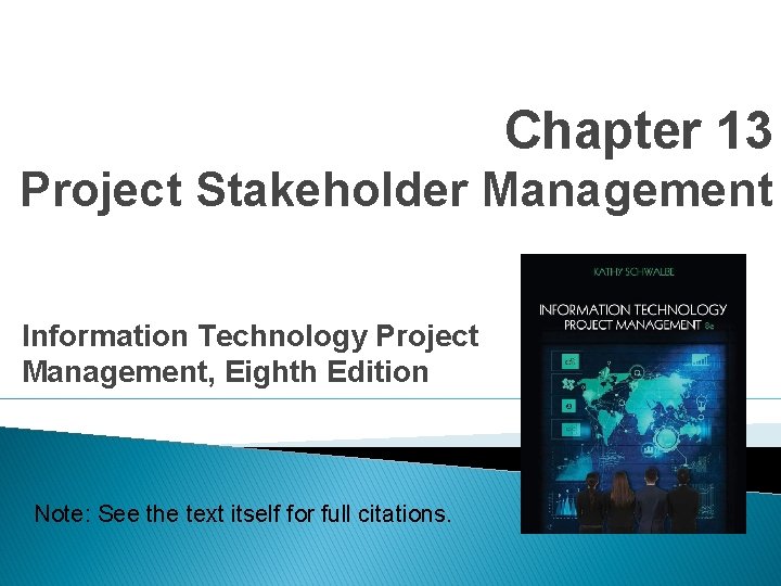 Chapter 13 Project Stakeholder Management Information Technology Project Management, Eighth Edition Note: See the