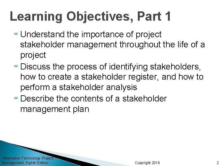 Learning Objectives, Part 1 Understand the importance of project stakeholder management throughout the life