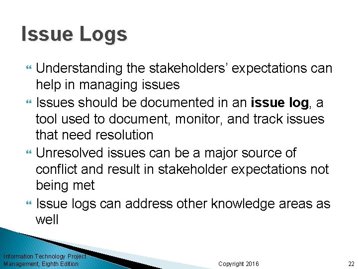 Issue Logs Understanding the stakeholders’ expectations can help in managing issues Issues should be