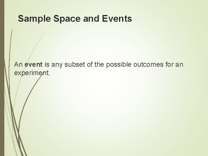 Sample Space and Events An event is any subset of the possible outcomes for