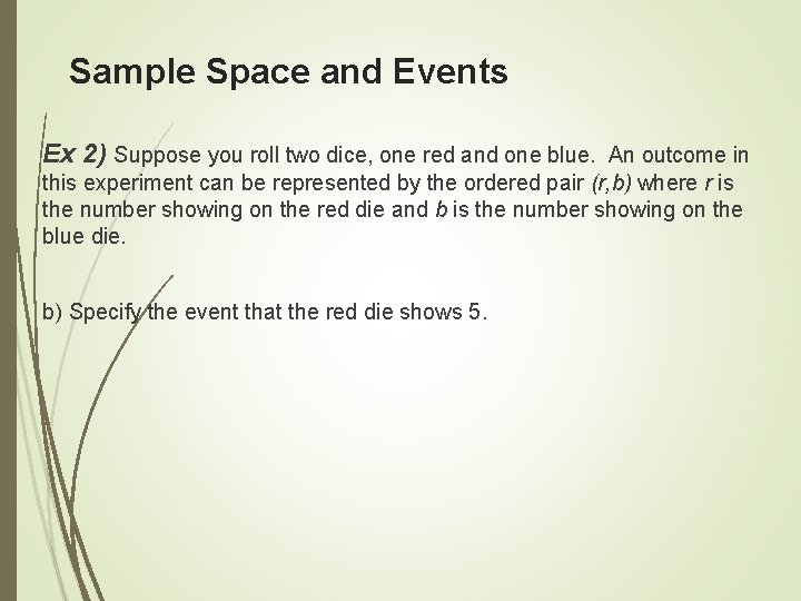 Sample Space and Events Ex 2) Suppose you roll two dice, one red and