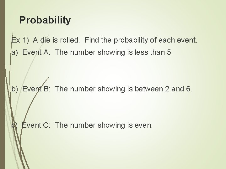 Probability Ex 1) A die is rolled. Find the probability of each event. a)
