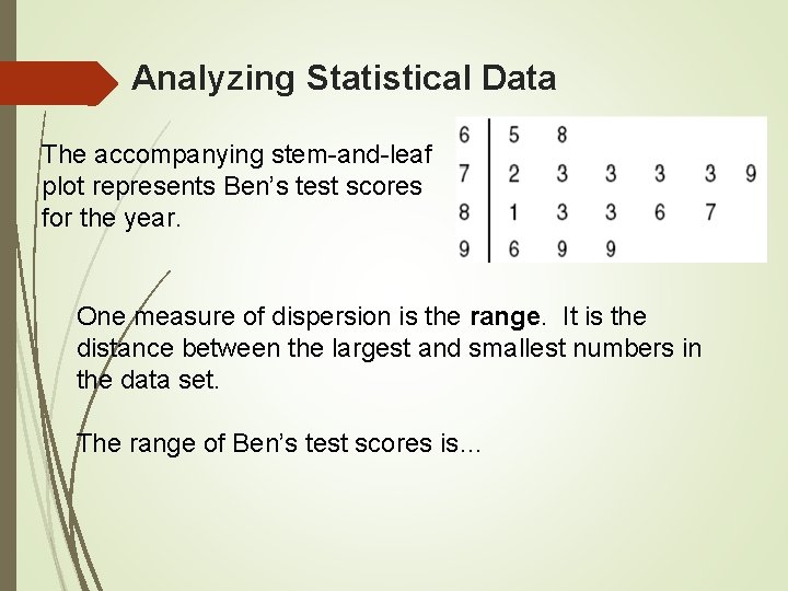 Analyzing Statistical Data The accompanying stem-and-leaf plot represents Ben’s test scores for the year.