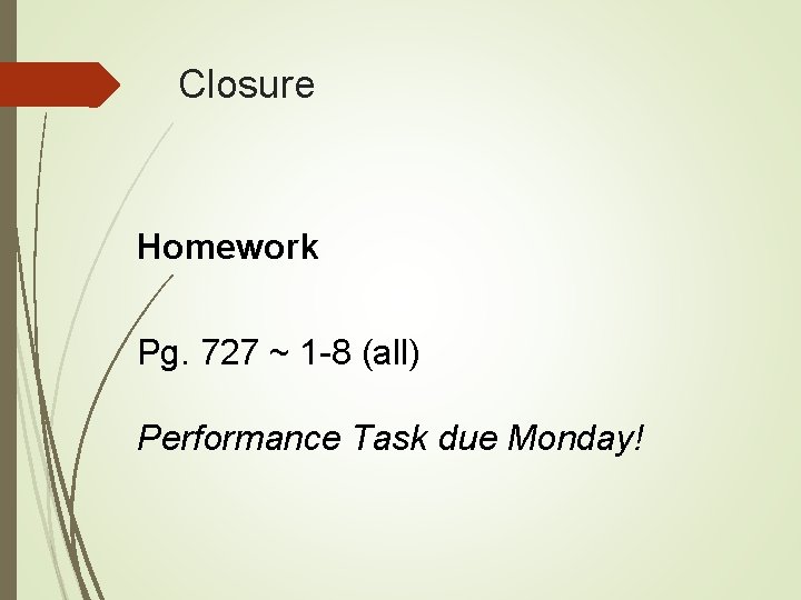 Closure Homework Pg. 727 ~ 1 -8 (all) Performance Task due Monday! 