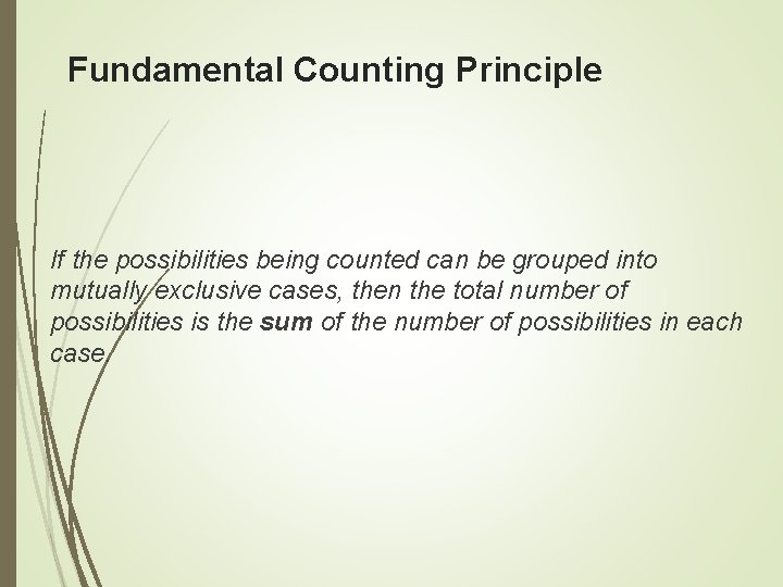 Fundamental Counting Principle If the possibilities being counted can be grouped into mutually exclusive