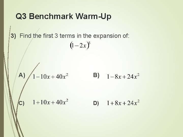 Q 3 Benchmark Warm-Up 3) Find the first 3 terms in the expansion of: