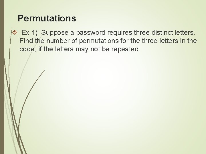Permutations Ex 1) Suppose a password requires three distinct letters. Find the number of