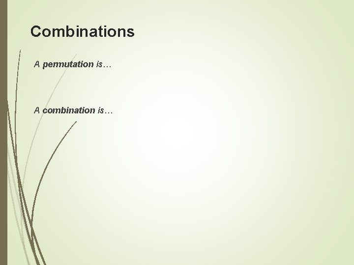 Combinations A permutation is… A combination is… 
