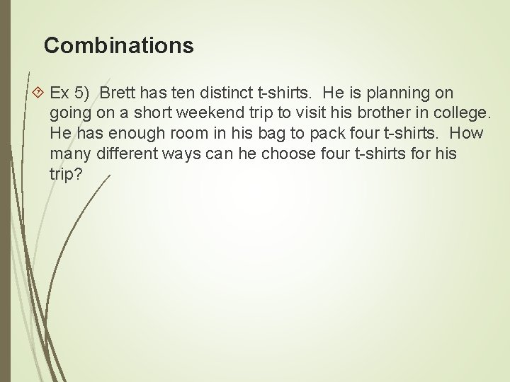 Combinations Ex 5) Brett has ten distinct t-shirts. He is planning on going on