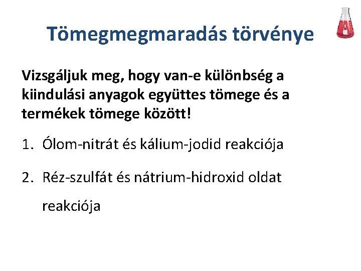 Tömegmegmaradás törvénye Vizsgáljuk meg, hogy van-e különbség a kiindulási anyagok együttes tömege és a