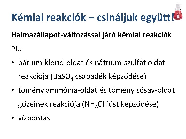 Kémiai reakciók – csináljuk együtt! Halmazállapot-változással járó kémiai reakciók Pl. : • bárium-klorid-oldat és