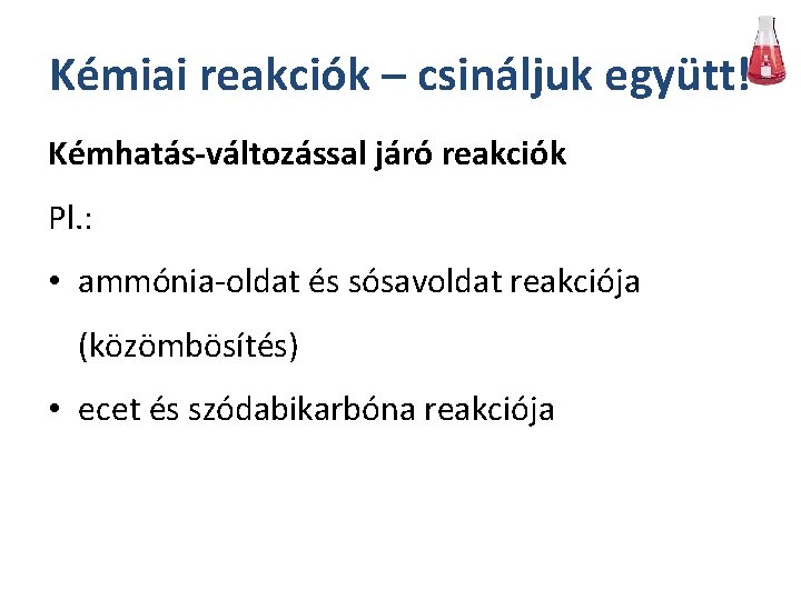 Kémiai reakciók – csináljuk együtt! Kémhatás-változással járó reakciók Pl. : • ammónia-oldat és sósavoldat