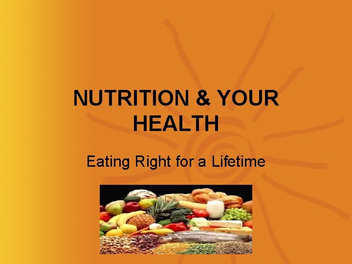 NUTRITION & YOUR HEALTH Eating Right for a Lifetime 
