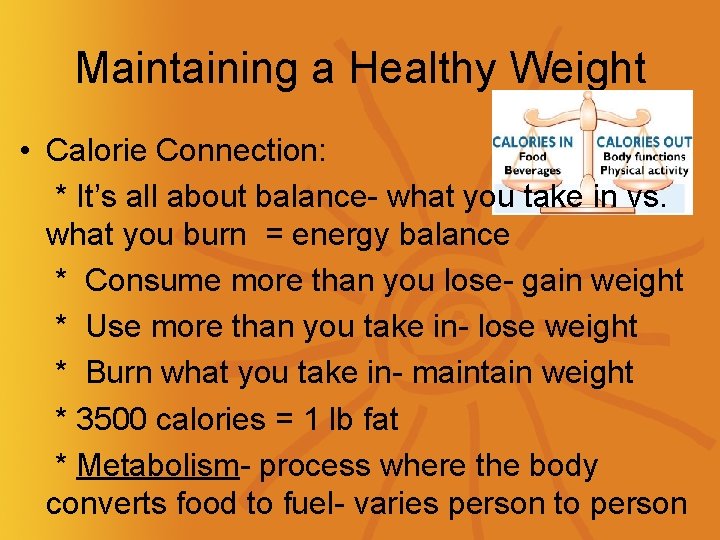 Maintaining a Healthy Weight • Calorie Connection: * It’s all about balance- what you